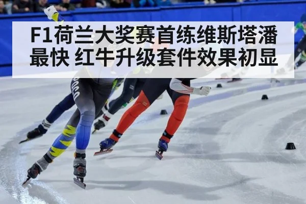 F1荷兰大奖赛首练维斯塔潘最快 红牛升级套件效果初显